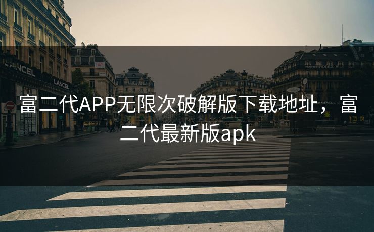 富二代APP无限次破解版下载地址，富二代最新版apk