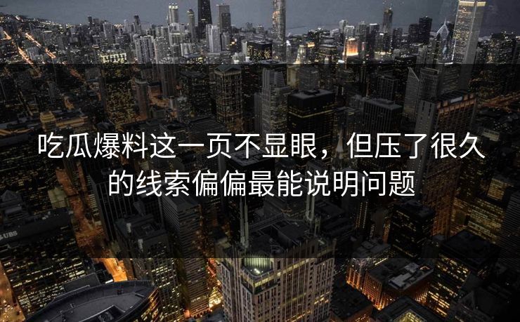 吃瓜爆料这一页不显眼，但压了很久的线索偏偏最能说明问题
